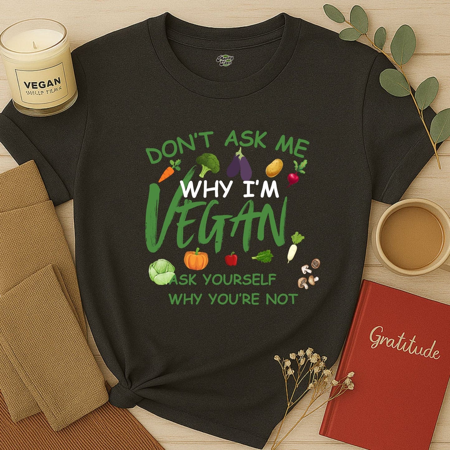 Don't Ask Me, Why I'm Vegan T-Shirt
