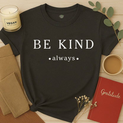 Be Kind Always - 2 - T-Shirt