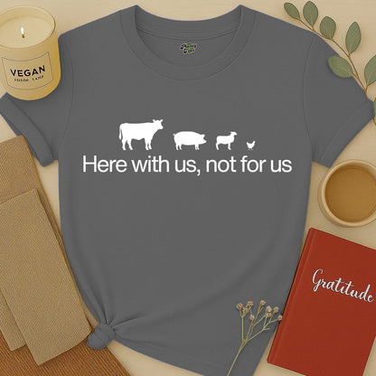 Here with Us, Not for Us T-Shirt