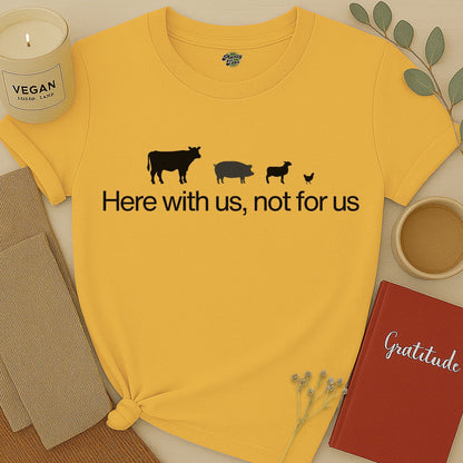 Here with Us, Not for Us T-Shirt