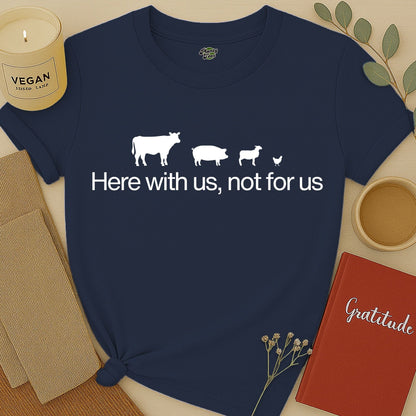 Here with Us, Not for Us T-Shirt