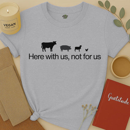 Here with Us, Not for Us T-Shirt