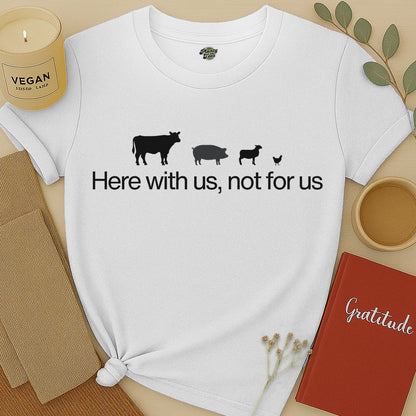 Here with Us, Not for Us T-Shirt
