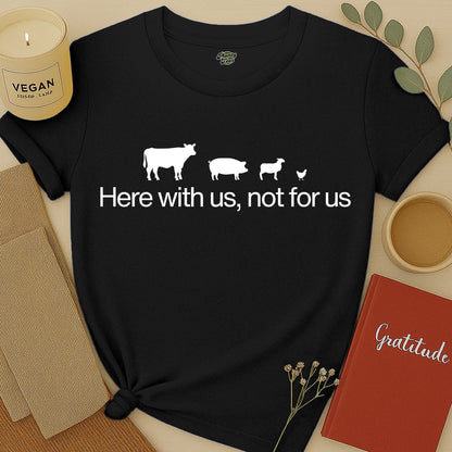 Here with Us, Not for Us T-Shirt