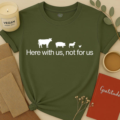 Here with Us, Not for Us T-Shirt
