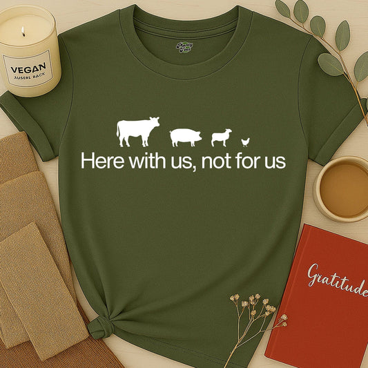 Here with Us, Not for Us T-Shirt