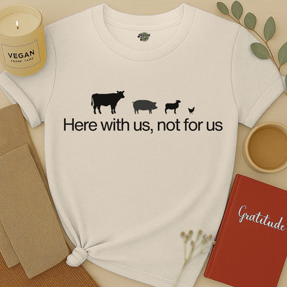 Here with Us, Not for Us T-Shirt